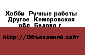 Хобби. Ручные работы Другое. Кемеровская обл.,Белово г.